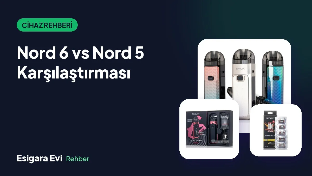 SMOK Nord 6 ile Nord 5 Farkı: Hangisini Almalı?